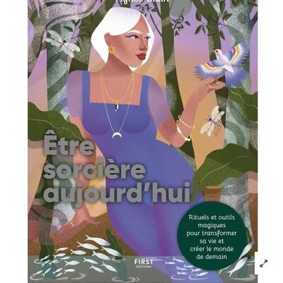 Être sorcière aujourd'hui - Rituels et outils magiques pour transformer sa vie et créer le monde de demain - Agnès Blain